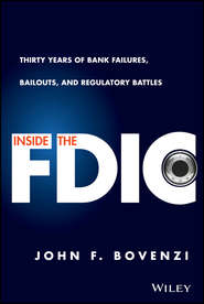 бесплатно читать книгу Inside the FDIC. Thirty Years of Bank Failures, Bailouts, and Regulatory Battles автора John Bovenzi
