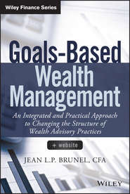 бесплатно читать книгу Goals-Based Wealth Management. An Integrated and Practical Approach to Changing the Structure of Wealth Advisory Practices автора Jean Brunel