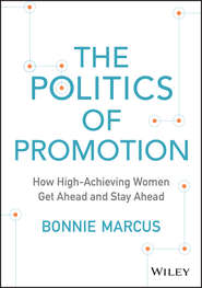 бесплатно читать книгу The Politics of Promotion. How High-Achieving Women Get Ahead and Stay Ahead автора Bonnie Marcus