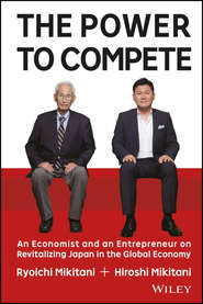 бесплатно читать книгу The Power to Compete. An Economist and an Entrepreneur on Revitalizing Japan in the Global Economy автора Hiroshi Mikitani