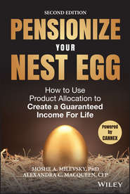 бесплатно читать книгу Pensionize Your Nest Egg. How to Use Product Allocation to Create a Guaranteed Income for Life автора Moshe Milevsky