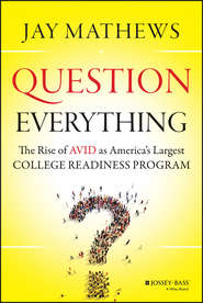 бесплатно читать книгу Question Everything. The Rise of AVID as America's Largest College Readiness Program автора Jay Mathews