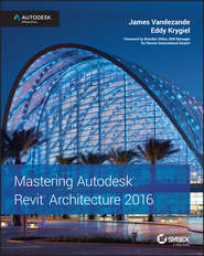 бесплатно читать книгу Mastering Autodesk Revit Architecture 2016. Autodesk Official Press автора Eddy Krygiel