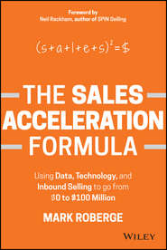 бесплатно читать книгу The Sales Acceleration Formula. Using Data, Technology, and Inbound Selling to go from $0 to $100 Million автора Mark Roberge