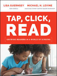 бесплатно читать книгу Tap, Click, Read. Growing Readers in a World of Screens автора Lisa Guernsey