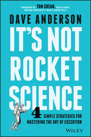 бесплатно читать книгу It's Not Rocket Science. 4 Simple Strategies for Mastering the Art of Execution автора Dave Anderson