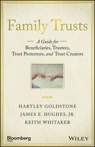 бесплатно читать книгу Family Trusts. A Guide for Beneficiaries, Trustees, Trust Protectors, and Trust Creators автора Keith Whitaker