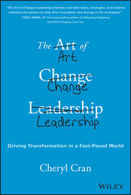 бесплатно читать книгу The Art of Change Leadership. Driving Transformation In a Fast-Paced World автора Cheryl Cran