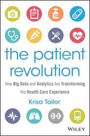 бесплатно читать книгу The Patient Revolution. How Big Data and Analytics Are Transforming the Health Care Experience автора Krisa Tailor