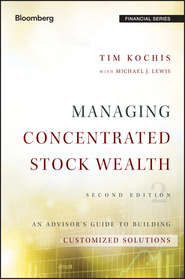 бесплатно читать книгу Managing Concentrated Stock Wealth. An Advisor's Guide to Building Customized Solutions автора Tim Kochis