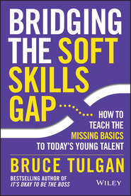 бесплатно читать книгу Bridging the Soft Skills Gap. How to Teach the Missing Basics to Todays Young Talent автора Bruce Tulgan