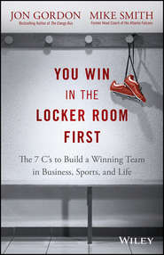 бесплатно читать книгу You Win in the Locker Room First. The 7 C's to Build a Winning Team in Business, Sports, and Life автора Джон Гордон