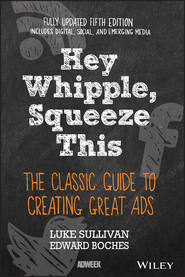 бесплатно читать книгу Hey, Whipple, Squeeze This. The Classic Guide to Creating Great Ads автора Luke Sullivan