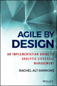 бесплатно читать книгу Agile by Design. An Implementation Guide to Analytic Lifecycle Management автора Rachel Alt-Simmons