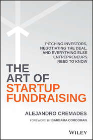 бесплатно читать книгу The Art of Startup Fundraising. Pitching Investors, Negotiating the Deal, and Everything Else Entrepreneurs Need to Know автора Alejandro Cremades