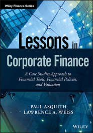 бесплатно читать книгу Lessons in Corporate Finance. A Case Studies Approach to Financial Tools, Financial Policies, and Valuation автора Paul Asquith