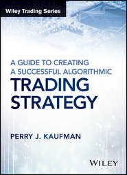 бесплатно читать книгу A Guide to Creating A Successful Algorithmic Trading Strategy автора Perry Kaufman