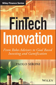 бесплатно читать книгу FinTech Innovation. From Robo-Advisors to Goal Based Investing and Gamification автора Paolo Sironi