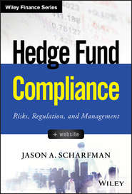 бесплатно читать книгу Hedge Fund Compliance. Risks, Regulation, and Management автора Jason Scharfman