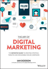 бесплатно читать книгу The Art of Digital Marketing. The Definitive Guide to Creating Strategic, Targeted, and Measurable Online Campaigns автора Ian Dodson