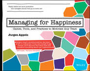 бесплатно читать книгу Managing for Happiness. Games, Tools, and Practices to Motivate Any Team автора Jurgen Appelo