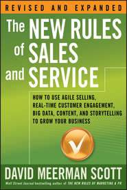бесплатно читать книгу The New Rules of Sales and Service. How to Use Agile Selling, Real-Time Customer Engagement, Big Data, Content, and Storytelling to Grow Your Business автора David Scott