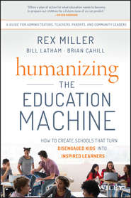 бесплатно читать книгу Humanizing the Education Machine. How to Create Schools That Turn Disengaged Kids Into Inspired Learners автора Rex Miller