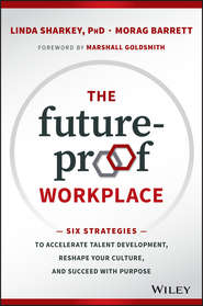 бесплатно читать книгу The Future-Proof Workplace. Six Strategies to Accelerate Talent Development, Reshape Your Culture, and Succeed with Purpose автора Marshall Goldsmith