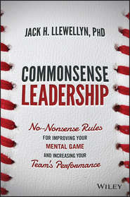 бесплатно читать книгу Commonsense Leadership. No Nonsense Rules for Improving Your Mental Game and Increasing Your Team's Performance автора Jack Llewellyn