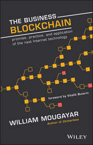 бесплатно читать книгу The Business Blockchain. Promise, Practice, and Application of the Next Internet Technology автора William Mougayar