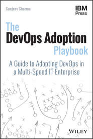 бесплатно читать книгу The DevOps Adoption Playbook. A Guide to Adopting DevOps in a Multi-Speed IT Enterprise автора Sanjeev Sharma
