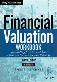 бесплатно читать книгу Financial Valuation Workbook. Step-by-Step Exercises and Tests to Help You Master Financial Valuation автора James Hitchner