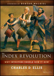 бесплатно читать книгу The Index Revolution. Why Investors Should Join It Now автора Charles Ellis