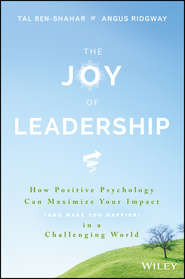 бесплатно читать книгу The Joy of Leadership. How Positive Psychology Can Maximize Your Impact (and Make You Happier) in a Challenging World автора Tal Ben-Shahar