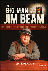 бесплатно читать книгу The Big Man of Jim Beam. Booker Noe And the Number-One Bourbon In the World автора Jim Kokoris