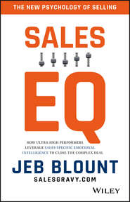 бесплатно читать книгу Sales EQ. How Ultra High Performers Leverage Sales-Specific Emotional Intelligence to Close the Complex Deal автора Jeb Blount