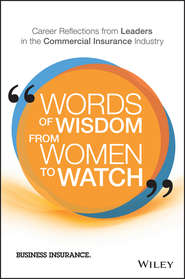 бесплатно читать книгу Words of Wisdom from Women to Watch. Career Reflections from Leaders in the Commercial Insurance Industry автора Business Insurance