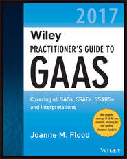 бесплатно читать книгу Wiley Practitioner's Guide to GAAS 2017. Covering all SASs, SSAEs, SSARSs, and Interpretations автора Joanne Flood