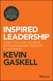 бесплатно читать книгу Inspired Leadership. How You Can Achieve Extraordinary Results in Business автора Kevin Gaskell