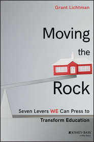 бесплатно читать книгу Moving the Rock. Seven Levers WE Can Press to Transform Education автора Grant Lichtman