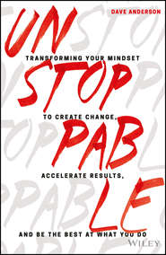 бесплатно читать книгу Unstoppable. Transforming Your Mindset to Create Change, Accelerate Results, and Be the Best at What You Do автора Dave Anderson