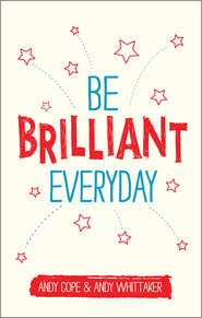 бесплатно читать книгу Be Brilliant Every Day автора Andy Cope
