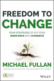 бесплатно читать книгу Freedom to Change: Four Strategies to Put Your Inner Drive into Overdrive автора Michael Fullan