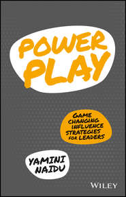 бесплатно читать книгу Power Play. Game Changing Influence Strategies For Leaders автора Yamini Naidu