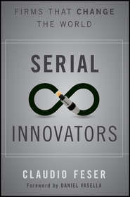 бесплатно читать книгу Serial Innovators. Firms That Change the World автора Claudio Feser