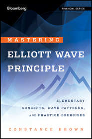 бесплатно читать книгу Mastering Elliott Wave Principle. Elementary Concepts, Wave Patterns, and Practice Exercises автора Constance Brown