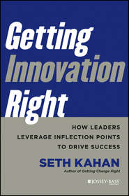 бесплатно читать книгу Getting Innovation Right. How Leaders Leverage Inflection Points to Drive Success автора Seth Kahan