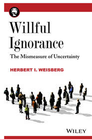 бесплатно читать книгу Willful Ignorance. The Mismeasure of Uncertainty автора Herbert I. Weisberg