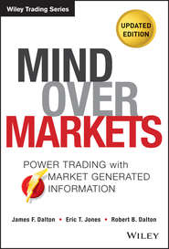 бесплатно читать книгу Mind Over Markets. Power Trading with Market Generated Information, Updated Edition автора Robert Dalton