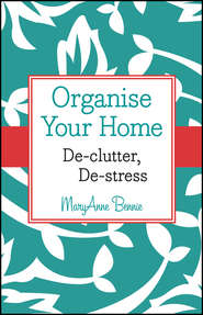бесплатно читать книгу Organise Your Home. De-clutter, De-stress автора MaryAnne Bennie